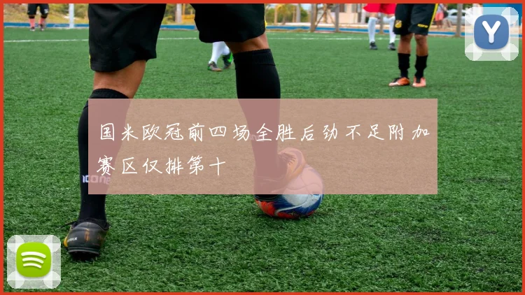 国米欧冠前四场全胜后劲不足附加赛区仅排第十
