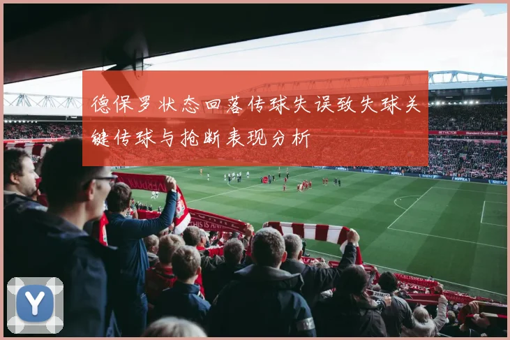 德保罗状态回落传球失误致失球关键传球与抢断表现分析